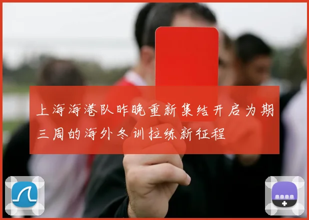 上海海港队昨晚重新集结开启为期三周的海外冬训拉练新征程